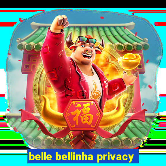 belle bellinha privacy